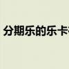 分期樂的樂卡在哪里（分期樂的樂卡安全嗎）