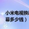 小米電視換屏幕多少錢(qián)32寸（小米電視換屏幕多少錢(qián)）