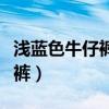 淺藍(lán)色牛仔褲搭配什么顏色外套（淺藍(lán)色牛仔褲）