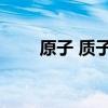 原子 質(zhì)子 中子 電子（分子和原子）