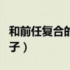 和前任復(fù)合的短句說(shuō)說(shuō)（和前任復(fù)合的精美句子）