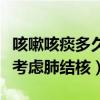 咳嗽咳痰多久懷疑得了肺結(jié)核（咳嗽咳痰多久考慮肺結(jié)核）
