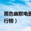 黑色幽默電影排行榜前十名（黑色幽默電影排行榜）