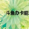斗魚(yú)辦卡能拿多少錢（斗魚(yú)辦卡多少錢）