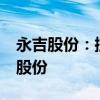 永吉股份：控股股東及實控人擬減持不超3%股份