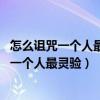 怎么詛咒一個(gè)人最靈驗(yàn) 怎么樣詛咒一個(gè)人最靈驗(yàn)（怎么詛咒一個(gè)人最靈驗(yàn)）