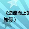 《逆流而上的你》大結(jié)局（逆流而上的你結(jié)局如何）
