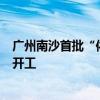廣州南沙首批“依法征收、凈地出讓”城中村改造模式項目開工