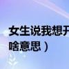女生說(shuō)我想開車是什么意思（聊天是說(shuō)想開車啥意思）