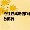 搶紅包成電信詐騙新手法：被騙錢款以“搶紅包”的方式分散流轉(zhuǎn)