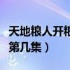 天地糧人開(kāi)糧倉(cāng)第幾集死的（天地糧人開(kāi)糧倉(cāng)第幾集）