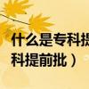 什么是專科提前批和?？婆膮^(qū)別（什么是?？铺崆芭? title=
