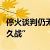 停火談判仍無進(jìn)展，哈馬斯要與以色列“打持久戰(zhàn)”
