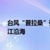 臺風“普拉?！睆姸染徛鰪?將于19日下午至晚上登陸浙江沿海