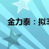 金力泰：擬3.23億元收購怡鈦積34%股權(quán)