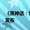 《黑神話：悟空》DLC預(yù)計(jì)2025年農(nóng)歷新年發(fā)布