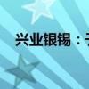興業(yè)銀錫：子公司擬收購控股股東探礦權(quán)