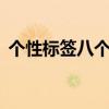 個性標簽八個字霸氣（個性標簽8個字霸氣）