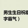 男生生日祝福語八個字霸氣（生日祝福語八個字霸氣）