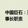 中國巨石：董事長常張利辭職 楊國明代行董事長職責(zé)