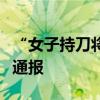 “女子持刀將鄰居及其家屬劃傷”，上海警方通報(bào)