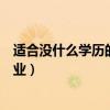 適合沒什么學(xué)歷的女性做什么工作好（適合無學(xué)歷女性的職業(yè)）