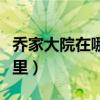 喬家大院在哪里個城市哪個?。▎碳掖笤涸谀睦铮? title=