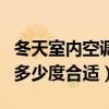 冬天室內(nèi)空調(diào)設(shè)置多少度合適（冬天室內(nèi)空調(diào)多少度合適）
