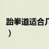 跆拳道適合幾歲人學（跆拳道適合幾歲開始學）