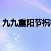 九九重陽(yáng)節(jié)祝福語(yǔ)短信（九九重陽(yáng)節(jié)祝福語(yǔ)）