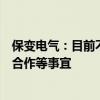 保變電氣：目前不涉及公司資產(chǎn)注入、業(yè)務(wù)重組、重大業(yè)務(wù)合作等事宜