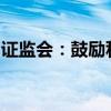 證監(jiān)會(huì)：鼓勵(lì)私募基金參與上市公司并購(gòu)重組