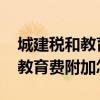 城建稅和教育費附加怎么算2023（城建稅和教育費附加怎么算）