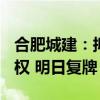 合肥城建：擬發(fā)行股份購買交易集團100%股權 明日復牌