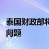 泰國(guó)財(cái)政部將與央行討論通脹目標(biāo)和泰銖走強(qiáng)問題