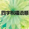 四字祝福語(yǔ)順口溜數(shù)字（四字祝福語(yǔ)順口溜）