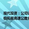 現(xiàn)代投資：公司計劃通過收并購、托管、智慧擴容等方式積極拓展高速公路業(yè)務