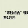 “零錢組合”理財(cái)產(chǎn)品迎調(diào)整，多家銀行單日快贖額度調(diào)降至1萬元
