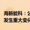 海新能科：公司經(jīng)營情況及內外部經(jīng)營環(huán)境未發(fā)生重大變化