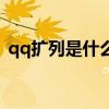 qq擴(kuò)列是什么時(shí)候關(guān)閉的（qq擴(kuò)列是什么）