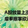 A股放量上漲投資者信心加速修復(fù) “準(zhǔn)股民”摩拳擦掌欲進(jìn)場(chǎng)