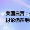 美國白宮：關于巴以為期21天的停火協(xié)議的討論仍在繼續(xù)