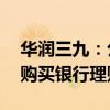 華潤三九：公司及子公司擬合計不超70億元購買銀行理財產(chǎn)品