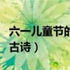 六一兒童節(jié)的古詩(shī)一年級(jí)下冊(cè)（六一兒童節(jié)的古詩(shī)）