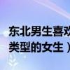 東北男生喜歡什么類型的女生（男生喜歡什么類型的女生）