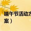 端午節(jié)活動(dòng)方案策劃活動(dòng)內(nèi)容（端午節(jié)活動(dòng)方案）