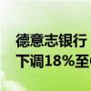 德意志銀行：將2025年布倫特原油價格預測下調(diào)18%至66美元/桶