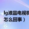 lg液晶電視機(jī)黑屏是怎么回事（電視機(jī)黑屏是怎么回事）