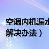 空調(diào)內(nèi)機(jī)漏水解決辦法有哪些（空調(diào)內(nèi)機(jī)漏水解決辦法）