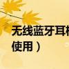 無線藍牙耳機怎么使用?（無線藍牙耳機怎么使用）